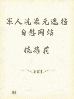 军人洗澡无遮挡自慰网站