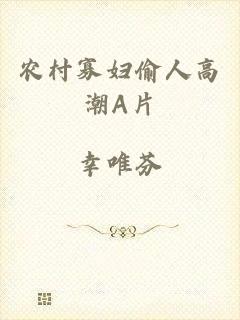 农村寡妇偷人高潮A片