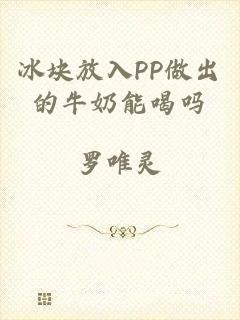 冰块放入PP做出的牛奶能喝吗