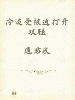 冷淡受被迫打开双腿