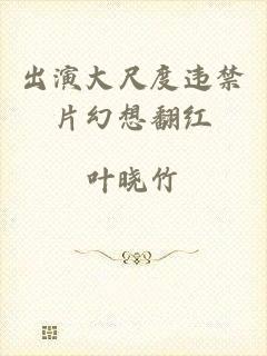 出演大尺度违禁片幻想翻红