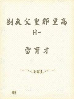 别夹父皇那里高H-