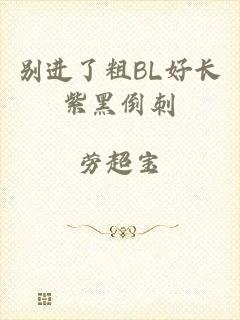 别进了粗BL好长紫黑倒刺