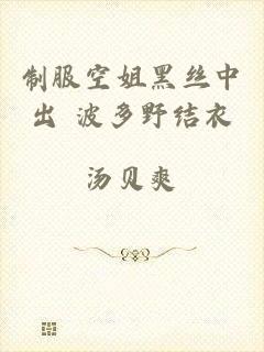 制服空姐黑丝中出+波多野结衣