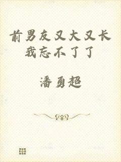 前男友又大又长我忘不了了