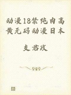 动漫18禁纯肉高黄无码动漫日本