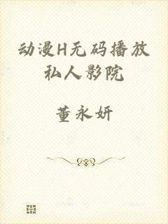 动漫H无码播放私人影院