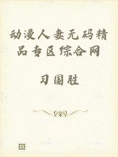 动漫人妻无码精品专区综合网