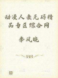 动漫人妻无码精品专区综合网