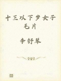十三以下岁女子毛片