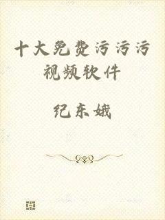 十大免费污污污视频软件
