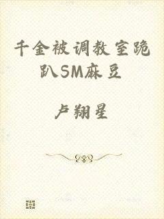 千金被调教室跪趴SM麻豆