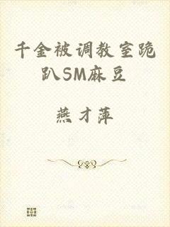 千金被调教室跪趴SM麻豆