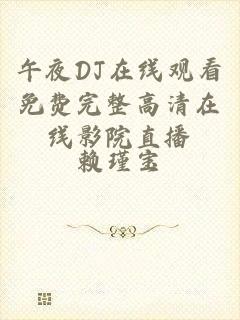 午夜DJ在线观看免费完整高清在线影院直播