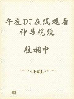 午夜DJ在线观看神马视频