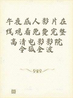 午夜成人影片在线观看免费完整高清电影影院