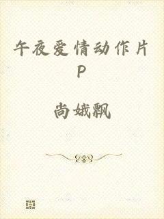 午夜爱情动作片P
