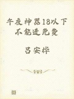 午夜神器18以下不能进免费