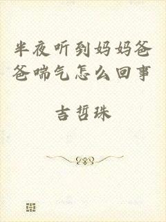 半夜听到妈妈爸爸喘气怎么回事