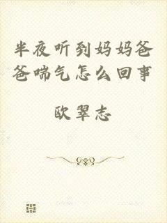 半夜听到妈妈爸爸喘气怎么回事