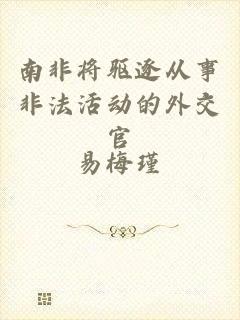 南非将驱逐从事非法活动的外交官