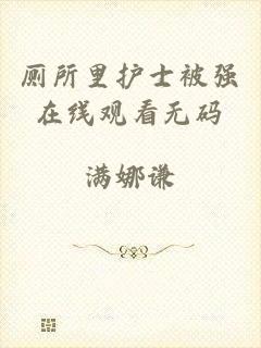 厕所里护士被强在线观看无码