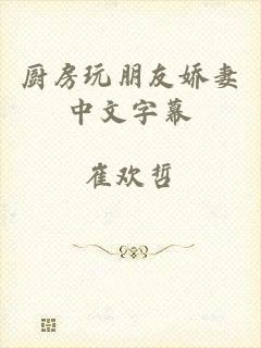 厨房玩朋友娇妻中文字幕