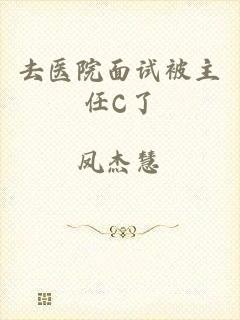 去医院面试被主任C了