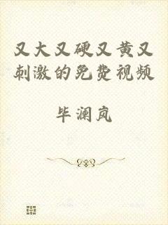 又大又硬又黄又刺激的免费视频
