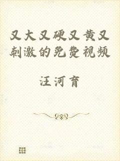 又大又硬又黄又刺激的免费视频