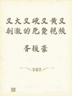 又大又硬又黄又刺激的免费视频