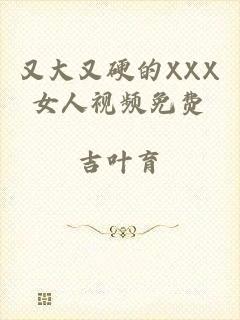 又大又硬的XXX女人视频免费