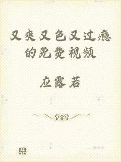 又爽又色又过瘾的免费视频