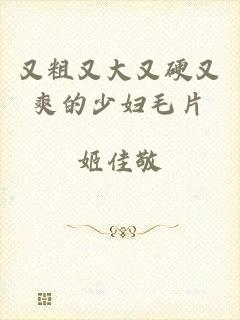 又粗又大又硬又爽的少妇毛片