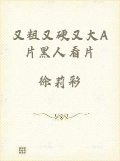 又粗又硬又大A片黑人看片