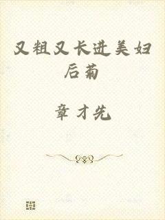 又粗又长进美妇后菊