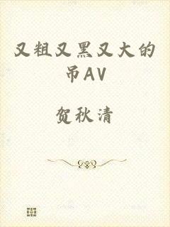 又粗又黑又大的吊AV