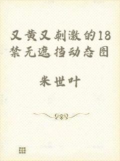 又黄又刺激的18禁无遮挡动态图