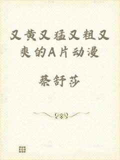 又黄又猛又粗又爽的A片动漫