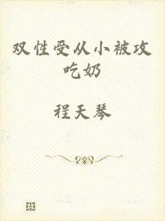 双性受从小被攻吃奶