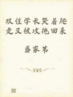 双性学长哭着爬走又被攻拖回来