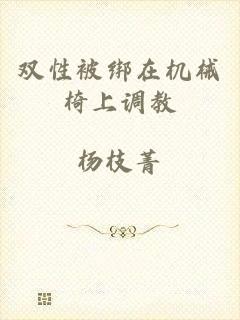 双性被绑在机械椅上调教