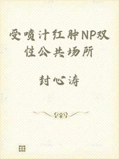 受喷汁红肿NP双性公共场所