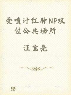 受喷汁红肿NP双性公共场所