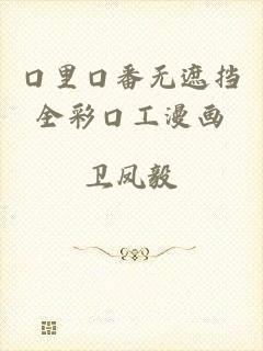 口里口番无遮挡全彩口工漫画