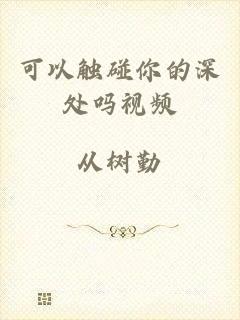 可以触碰你的深处吗视频