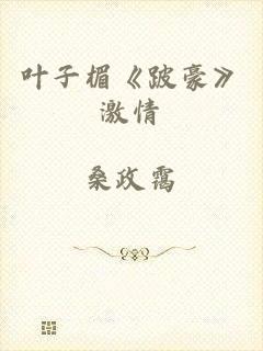 叶子楣《跛豪》激情