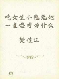 吃女生小兔兔她一直嗯哼为什么