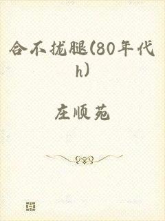 合不拢腿(80年代h)