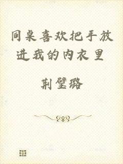 同桌喜欢把手放进我的内衣里